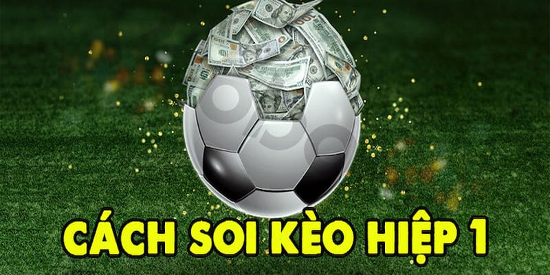 Soi kèo hiệp 1 Tầm quan trọng của soi kèo hiệp 1 trong tỷ lệ cá cược